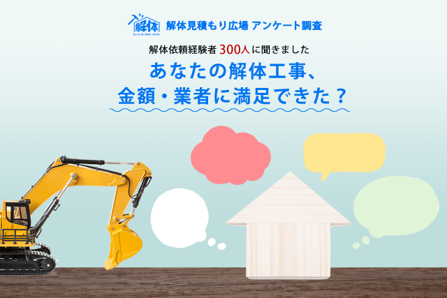 解体依頼経験者300人アンケート調査報告 – あなたの解体工事、金額・業者には満足できた？