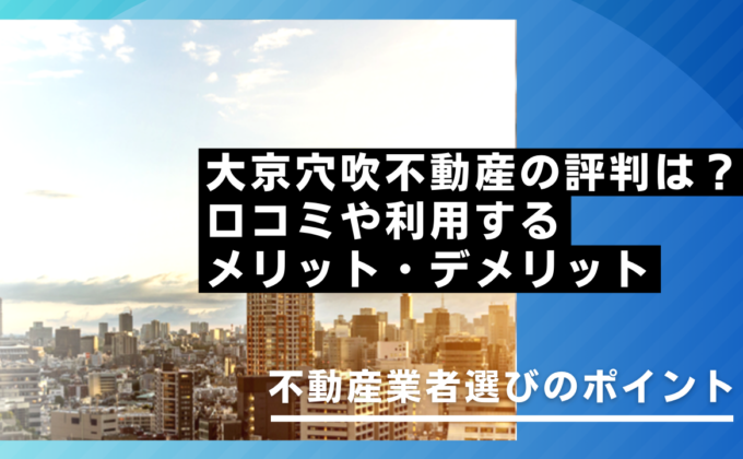 大京穴吹不動産の評判は？口コミやメリット・デメリット